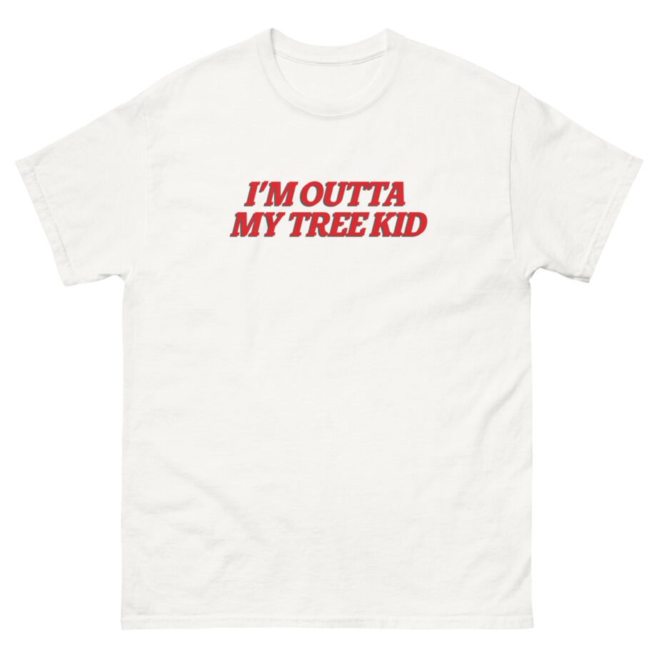 I'M OUTTA MY TREE KID